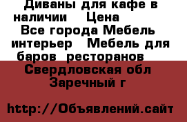 Диваны для кафе в наличии  › Цена ­ 6 900 - Все города Мебель, интерьер » Мебель для баров, ресторанов   . Свердловская обл.,Заречный г.